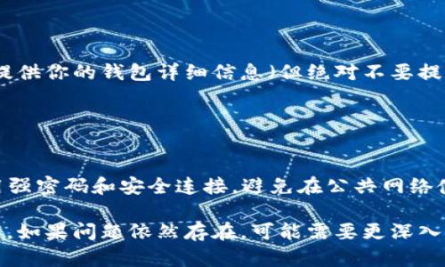 似乎你在提到TP Wallet时遇到了空钱包的情况。这可能由于多种原因导致。下面是一些可能的原因和建议，你可以按照这些步骤进行排查和解决：

### 1. 确认网络连接

检查网络连接
首先，确保你的设备连接到互联网。有时候，不稳定的网络连接可能导致钱包无法正常加载余额和交易记录。

### 2. 检查钱包地址

确保使用正确的钱包地址
验证你在TP Wallet中输入的钱包地址是否正确。在输入地址时，任何小的错误，例如多一个字符或漏掉一个字符，都可能导致连接到错误的账户，从而显示为空。

### 3. 更新软件版本

更新TP Wallet应用程序
确保你的TP Wallet应用程序是最新版本。开发者定期发布更新，修复已知问题和增强安全性。访问应用商店检查是否有可用更新并进行更新。

### 4. 同步问题

检查钱包是否同步
一些加密钱包可能需要时间来同步区块链数据。如果你刚刚导入钱包，可能需要几分钟到几个小时才能完全同步。在等待同步的过程中，可以尝试在其他设备上登录钱包查看情况。

### 5. 导入助记词或私钥

重新导入钱包
如果你使用助记词或私钥创建钱包，并且不小心删除或重置了应用，可以尝试重新导入助记词或私钥。确保使用的是正确的助记词，任何排列错误都会导致钱包无法恢复。

### 6. 鉴别网络问题

切换网络
如果TP Wallet支持多种网络（如以太坊主网、币安智能链等），请检查你当前连接的网络是否正确。切换到你想要使用的网络，查看余额是否显示。

### 7. 联系支持

求助于客服支持
如果以上步骤都无法解决你的问题，考虑联系TP Wallet的客服支持。提供你的钱包详细信息（但绝对不要提供私钥和助记词），让专业团队帮助你排查问题。

### 8. 注意安全

确保安全性
在过程中，请确保你的设备安全，避免将个人信息泄露给不明来源。使用强密码和安全连接，避免在公共网络使用钱包应用。

通过以上的检查和措施，希望能帮助你解决TP Wallet里面为空的问题。如果问题依然存在，可能需要更深入的技术支持。