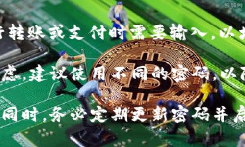 在tpwallet（TP钱包）中，密码通常分为两种：登录密码和支付密码。

1. **登录密码**是用于登录到你的TP钱包账户的密码。这是你访问钱包的第一道关卡，确保只有你可以进入和管理你的数字资产。

2. **支付密码**是用于进行交易或支付时的密码。它通常在进行转账或支付时需要输入，以增加交易的安全性。

虽然有些用户可能选择将这两种密码设置为相同，但出于安全考虑，建议使用不同的密码，以降低账户被盗用的风险。

确保这两种密码的复杂性和唯一性是保护用户资产的重要环节。同时，务必定期更新密码并启用任何可用的额外安全措施，例如双重认证，以确保账户的安全。