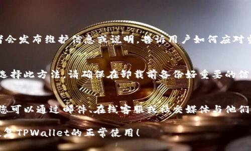 如果您在使用TPWallet时遇到升级后无法使用的问题，可以按照以下步骤进行排查和解决：

1. 检查网络连接
首先，确保您的设备连接到了稳定的网络。有时候，网络问题可能导致应用无法正常运行。您可以尝试切换Wi-Fi和移动数据，或者重启路由器来解决网络问题。

2. 更新应用程序
确保您安装的TPWallet是最新版本。前往应用商店（如App Store或Google Play）检查是否有可用的更新，如果有，请更新到最新版本。开发者在更新版本时通常会修复已知的bug和安全问题。

3. 清除应用缓存
有时候，应用程序的缓存文件会导致功能异常。您可以通过以下步骤清除TPWallet的缓存：进入设备的设置，找到“应用”或“程序管理”，找到TPWallet，点击“存储”，然后选择“清除缓存”。这项操作不会删除您的账户信息或资产。

4. 重启设备
简单但有效的方式是重启您的手机或其他设备。这可能会解决临时的系统问题，恢复TPWallet的正常运行。

5. 查看官方公告与社区反馈
访问TPWallet的官方网站或社交媒体平台，查看是否有关于升级后的注意事项或故障的公告。有时候，开发者会发布维护信息或说明，告诉用户如何应对当前的问题。同时，您也可以在相关的社区或论坛中寻求帮助，看看其他用户是否遇到相同的问题及解决方案。

6. 重新安装应用
如果以上方法都未能解决问题，您可以尝试卸载TPWallet，然后重新安装。从应用商店中下载最新版本。如果选择此方法，请确保在卸载前备份好重要的信息和资产。

7. 联系客服支持
如果尝试了以上所有步骤后问题仍然存在，建议联系TPWallet的客户支持。通常，官方网站会提供联系信息，您可以通过邮件、在线客服或社交媒体与他们获得帮助，专业的技术支持将会帮助您解决问题。

记住，在任何情况下都不要轻易分享您的私人密钥或账户信息，以确保资产安全。希望这些步骤能够帮助您恢复TPWallet的正常使用！