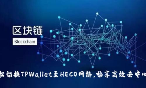 如何轻松切换TPWallet至HECO网络，畅享高效去中心化体验