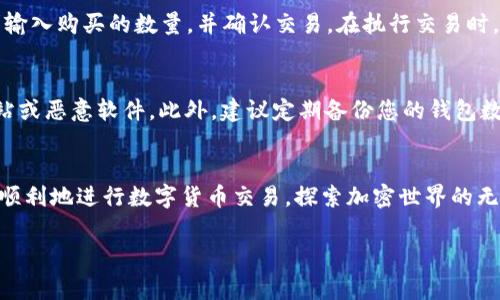 在讨论如何通过TPWallet购买其他币时，我们需要先明确几个关键点，以及步骤与注意事项。以下将详细介绍这一过程，以便您更顺畅地进行数字货币交易。

什么是TPWallet？
TPWallet是一款兼容多种数字货币的钱包应用，用户可以在这里存储、管理和交易他们的数字资产。它的设计简单易用，适合新手和有经验的加密货币投资者。通过TPWallet，用户不仅能够存储主流币种，如比特币和以太坊，还能交易一些小众币种，为他们的投资组合增添多样性。

创建TPWallet账户
在购买其他币之前，首先需要建立一个TPWallet账户。您可以访问TPWallet的官方网站或下载其移动应用，根据提示进行注册。在注册过程中，请确保您使用强密码，并记录下助记词，以防止未来可能的账户丢失情况。

充值您的TPWallet
在账户创建完成后，您需要将一些资金充值到威尔特钱包中。您可以通过转账主流币种（如比特币或以太坊）来完成这一过程。选择您希望充值的币种，按提示生成地址，将您的主流币种转入TPWallet。

选择交易对
现在，您已经在TPWallet中充值，接下来是选择您希望购买的其他币。TPWallet通常会显示可用的交易对，例如：BTC/ETH、ETH/XRP等。在这里，您可以浏览不同的交易对，找到自己感兴趣的币种。

执行交易
在选择好您想要购买的币种后，点击进入具体的交易页面。您将看到当前的市场价格、买入和卖出选项。根据您的需求输入购买的数量，并确认交易。在执行交易时，请密切关注交易费用，这可能会影响到您最终获得的资产数量。

安全性与注意事项
在数字货币投资中，安全性是重中之重。在使用TPWallet时，确保您启用两步验证功能，定期更改密码，并防范钓鱼网站或恶意软件。此外，建议定期备份您的钱包数据，以防止信息丢失。

总结
使用TPWallet购买其他币的过程相对简单，但也需要用户认真对待安全和风险管理。希望通过上述详细指导，您能更顺利地进行数字货币交易，探索加密世界的无限可能。无论您是新手还是老手，谨慎投资、保持学习，才能在这片数字资产的蓝海中取得成功。

以上内容大致涵盖了如何通过TPWallet购买其他币的全过程，希望对您有所帮助！