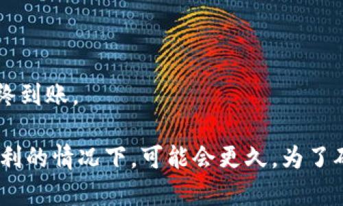 将TPWallet的资产转移到交易所所需的时间实际上取决于多个因素，包括：

1. **网络拥堵情况**：在网络使用高峰期，区块链网络的交易确认时间可能会延长。例如，如果以太坊网络正在处理大量交易，可能会造成延迟。

2. **所选区块链**：如果你使用TPWallet转移的资产是基于不同区块链的，比如以太坊、BSC（币安智能链）等，转换时间可能会有所不同。

3. **交易费用**：如果你支付了较高的交易费用，交易通常能更快得到确认，反之则可能会延迟。

4. **交易所的处理时间**：不同的交易所对于收到的资产确认时间也不相同，一些交易所可能需要多个区块的确认才能最终到账。

一般来说，如果在正常情况下，TPWallet转移资产到交易所通常需要从几分钟到几个小时不等，但在一些高峰期或者其他不利的情况下，可能会更久。为了确保顺利转账，可以关注你所使用平台的交易状态和确认次数。此外，确保转账地址的准确性也是至关重要的，以防资产丢失。