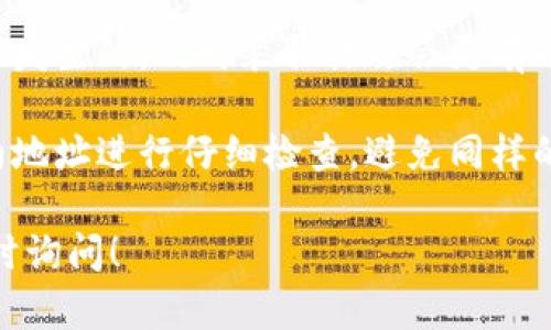 很抱歉，你所提到的“tpwallet转错合约地址”涉及具体的操作问题，且可能涉及资金损失。在进行这类操作时，建议遵循以下步骤：

1. **检查交易记录**：查看自己在tpwallet中的交易记录，确认错误的合约地址。

2. **联系支持团队**：及时联系tpwallet的客服支持，说明情况，他们或许有进一步的步骤来帮助你。

3. **保持冷静**：尽量保持心态平和，错误是可能发生的，及时采取措施会更有助于解决问题。

4. **学习和防范**：在今后的交易中，确保对合约地址进行仔细检查，避免同样的错误发生。

如果你有其他问题或需要进一步的帮助，欢迎随时询问！