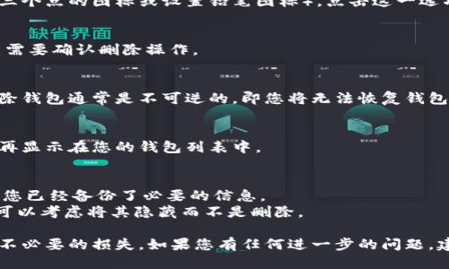 要从 TPWallet 删除一个钱包，您可以按照以下步骤操作：

### 1. 打开 TPWallet 应用
首先，确保您的 TPWallet 应用已启动并在主界面。

### 2. 找到您要删除的钱包
在您的钱包列表中，浏览并找到您想要删除的钱包。一般情况下，所有钱包都会在首页列出。

### 3. 进入钱包设置
点击您想要删除的钱包，进入该钱包的详细页面。在这里，您通常可以查看钱包的余额、交易记录等信息。

### 4. 查找删除选项
在钱包详细页面中，寻找设置或更多选项的按钮（通常是三个点的图标或设置铅笔图标）。点击这一选项。

### 5. 选择删除钱包
在弹出的菜单中，找到“删除钱包”选项。点击它后，您可能需要确认删除操作。

### 6. 确认删除
系统会要求您确认是否真的想要删除该钱包。请注意，删除钱包通常是不可逆的，即您将无法恢复钱包中的资产或信息。如果您确认要删除，选择“确认”或“是”。

### 7. 完成删除
钱包删除完成后，您会返回到主界面，您删除的钱包将不再显示在您的钱包列表中。

### 注意事项
- 删除钱包后，所有的资产及历史记录将被清空，请确保您已经备份了必要的信息。
- 如果您只想从设备中移除钱包而不影响钱包的资产，可以考虑将其隐藏而不是删除。

确保您在进行以上操作前，充分理解每一步的后果，以免不必要的损失。如果您有任何进一步的问题，建议查看 TPWallet 的官方帮助文档或客服支持。