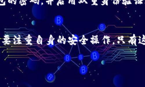 在讨论 TPWallet 是否可以转币以及其安全性之前，我们需要先了解什么是 TPWallet，具体的功能以及这一钱包在数字货币领域中的应用。

什么是 TPWallet？
TPWallet 是一个支持多种区块链资产的钱包，用户可以在其中储存、管理和转账各种加密货币。它不仅支持主流币种，如比特币（BTC）、以太坊（ETH），还支持很多小众币种。TPWallet 的设计旨在提供用户友好的界面，方便用户进行资产管理。

TPWallet 是否支持转币？
是的，TPWallet 支持转币功能。用户可以在钱包内轻松进行资产的发送与接收。在进行转币时，用户只需要输入对方的地址、转账金额，并确认交易。这个过程简便且快速，非常适合日常的数字资产操作。

TPWallet 的安全性如何？
在数字货币领域，安全性是用户最为关心的问题之一。TPWallet 虽然提供了多种便捷的功能，但其安全性也是它的一大卖点。
首先，TPWallet 支持私钥的离线存储，用户的私钥不会泄漏到服务器上，这大大降低了黑客攻击和盗币的风险。其次，TPWallet 提供了多重签名功能，这意味着在进行大额转账时，可以设定多个签名需求，以进一步保障资金安全。此外，TPWallet 还支持生物识别或密码保护，确保只有授权用户才能进行转账。 

如何确保在 TPWallet 中资金的安全？
尽管 TPWallet 提供了一系列安全功能，但用户自身的安全意识也是至关重要的。首先，用户不应随意分享自己的私钥或助记词。其次，建议定期更改钱包的密码，并启用双重身份验证（2FA），这样可以为账户增加一层保护。最后，建议用户在安全的网络环境下使用钱包，避免在公共 Wi-Fi 环境中进行资产操作，以防止被黑客窃取信息。

总结
综上所述，TPWallet 不仅支持转币功能，而且在安全性方面也表现出色。它的多重安全措施为用户的资产提供了良好的保护。当然，用户在使用过程中也要注重自身的安全操作，只有这样才能最大限度地保障资金的安全。 

希望以上信息能够帮助您更好地理解 TPWallet 的转币功能及其安全性。如果您还有其他问题或需要进一步的帮助，欢迎随时咨询！