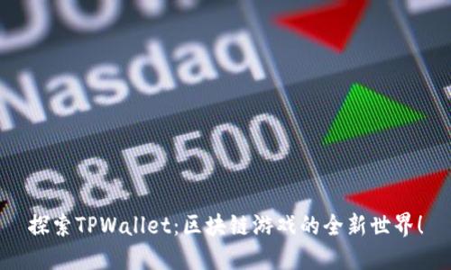 探索TPWallet：区块链游戏的全新世界！
