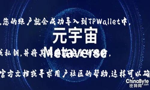 要在TPWallet中导入一个新账户，您可以按照以下步骤进行操作：

1. **下载TPWallet应用**：确保您已经在手机上安装了TPWallet应用程序。可以在iOS或Android的应用商店中找到并下载。

2. **打开TPWallet**：启动TPWallet应用程序，进入主界面。

3. **选择创建/导入账户**：
   - 一般在主界面上，您会看到“创建钱包”或“导入钱包”的选项。选择“导入钱包”来载入一个已存在的账户。

4. **输入助记词或私钥**：
   - 在导入账户的界面上，您可以输入您钱包的助记词（通常是12到24个单词）或私钥。这是您恢复账户的唯一途径，确保输入正确无误。

5. **设置新密码**：
   - 一旦成功导入助记词或私钥，系统可能会要求您为新账户设置一个密码。密码是保护您账户的第一道屏障，建议选择一个强密码，并妥善保管。

6. **确认并完成导入**：
   - 完成以上步骤后，查看账户信息是否正确，确认后，您的账户就会成功导入到TPWallet中。

7. **备份**：
   - 为了避免未来可能的损失，务必备份您的助记词或私钥，并将其保存在安全的地方。

如果在导入过程中遇到任何问题，可以查阅TPWallet的官方文档或寻求用户社区的帮助。这样可以确保您能够顺利地导入账户，并安全地管理您的数字资产。