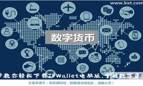 一步步教你轻松下载TPWallet电脑版，掌握数字资产管理