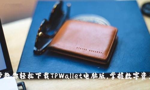 一步步教你轻松下载TPWallet电脑版，掌握数字资产管理