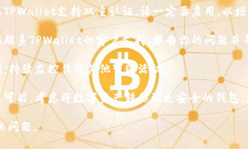 抱歉，你遇到了这个问题。如果你的TPWallet中的资产被转走，建议你立即采取以下措施：

1. **检查交易记录**：在TPWallet中查看最近的交易记录，确认是否有你未授权的转账。

2. **更改密码**：如果你认为账户可能被入侵，请立即更改TPWallet的密码，并确保新密码强度高。

3. **启用双重认证**：如果TPWallet支持双重认证，请一定要启用，以增加账户的安全性。

4. **联系支持团队**：尽快联系TPWallet的客户支持，报告你的问题并寻求帮助。

5. **监控账户**：在此期间，持续监控任何其他可疑活动。

6. **考虑安全措施**：如果可能，考虑将数字资产转移到更安全的钱包，尤其是冷钱包，增加安全性。

希望这些步骤能帮助你解决问题。