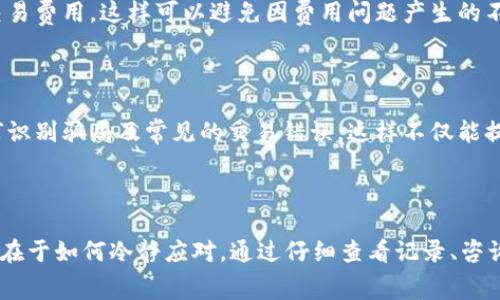 很抱歉，关于您提到的“tpwallet兑换失败还收取旷工费”的问题，我可以为您提供一些建议和解读，但由于具体情况和背景不同，可能无法完全解决您的问题。

### 可能的问题原因

1. **网络延迟**：
   在进行tpwallet兑换时，网络状况不佳可能导致交易未能及时处理。如果在交易过程中出现网络故障，可能会造成兑换失败。

2. **账户余额不足**：
   检查您的账户是否充足，若余额不足可能无法完成兑换。这包括了相关的手续费和最低兑换限制。

3. **交易确认时间**：
   若交易在未能够确认的情况下进行兑换，可能会导致兑换失败。一些区块链交易需要一定时间进行确认。

4. **钱包地址错误**：
   在输入兑换地址时，任何错误都可能导致兑换的失败。确认每一个字符的准确性是非常重要的。

5. **系统维护**：
   如果tpwallet在进行系统维护或者升级，可能会影响交易的进行。查看相关公告可以获取更多信息。

6. **不同币种之间的兑换**：
   各种不同币种在兑换时，可能会有不同的规则和手续费。如果你尝试兑换不支持的币种，将会失败。

### 如何处理和解决此问题

第一步：仔细检查交易记录

在面对兑换失败的情况时，第一步是仔细查看您的交易记录。记录中包含所有交易的详细信息，包括时间、金额、手续费等等。您可以登录您的tpwallet账户，在“交易历史”中查看相关信息。

第二步：咨询客户支持

若您无法找出兑换失败的原因或者对您的账户状况有疑虑，您可以直接联系tpwallet的客户支持。提供明确的交易ID和相关信息，客服能够更快地帮助您解决问题。

第三步：了解相关费用

每个交易可能会涉及不同的费用，即便交易失败也有可能会收取一定的手续费。在进行兑换之前，务必提前了解每种币种的交易费用，这样可以避免因费用问题产生的不必要麻烦。

第四步：学习和提升

为了避免未来再次出现类似情况，建议您可以花时间学习一些加密货币和区块链的基础知识，包括如何安全地使用钱包、如何识别骗局及常见的交易错误。这样不仅能提高您的交易安全性，还能增加您在这个领域的理解与信任。

### 结论

在经历tpwallet的兑换失败后，很多人会感到沮丧，尤其是在所谓的“旷工费”出现时。然而，任何交易都可能会遇到问题，关键在于如何冷静应对。通过仔细查看记录、咨询客服以及不断学习，您可以有效地降低未来的风险。希望这些建议能帮助您解决问题，并让您的加密货币交易之旅更加顺畅。