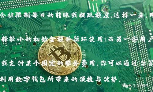 数字钱包的初始金额通常是由用户自己决定的。不同的数字钱包平台可能会有不同的政策，但通常没有固定的初始金额要求。用户在创建数字钱包账号后，可以根据自己的需求和使用情况进行充值。以下是一些常见的数字钱包初始金额的相关信息：

1. 灵活的充值选项
当用户注册数字钱包时，通常会被询问是否愿意立即充值。许多平台允许用户选择任意金额进行首次充值，可能最低金额为十元或更低，甚至有些平台允许免费开启账户，零余额使用。
例如，当你在某个数字钱包平台注册账户后，你可以选择一次性充值100元，用于后续的线上购物、转账或支付账单。这种灵活性给了用户很大自由度，可以根据自身的财务状况和需求进行不同金额的充值。

2. 促销活动的影响
许多数字钱包为了吸引新用户，常常会推出一些促销活动，例如首次充值送红包、赠送一定金额的优惠券等。这些措施大大提高了用户的初始充值额度或者使用体验。比如，一些钱包平台可能会提供登录后首次充值即可得到额外的30元优惠券，激励用户进行首次消费。

3. 安全考虑与金额限制
在数字钱包的使用中，为了保障用户资金安全和防范欺诈行为，有些平台会对初始金额设置一定的限制。例如，新用户在注册后的前几天内，可能会被限制每日的转账或提现额度。这样一来，用户在刚开始接触数字钱包时，能逐步熟悉其操作，而不会因一次性充入过多金额而面临风险。

4. 用户的个性化需求
每位用户对数字钱包的需求不同，因此初始充值金额的选择也要根据个人的使用习惯来决定。有的人可能需要经常进行小额支付，那么就可以选择较小的初始金额并循环使用；而另一些用户可能已经对数字支付产生了信任，愿意将一笔较大的资金转入数字钱包进行投资或购物。

5. 支付场景与预算管理
想要更有效地规划自己的数字钱包使用，用户可以通过预测未来的消费行为来合理安排初始金额。例如，假设你每周都需要在网上购买生鲜食品或支付某个固定的服务费用，你可以通过估算出这些费用，来决定一个合理的初始金额。此外，借助数字钱包的消费记录功能，用户甚至可以随时调整金额和预算以适应自己的实际消费情况。

综上所述，数字钱包的初始金额是非常个性化的，并没有固定的标准。用户应该根据自己的需求、目标和安全考量来合理安排钱包内的资金，充分利用数字钱包所带来的便捷与优势。