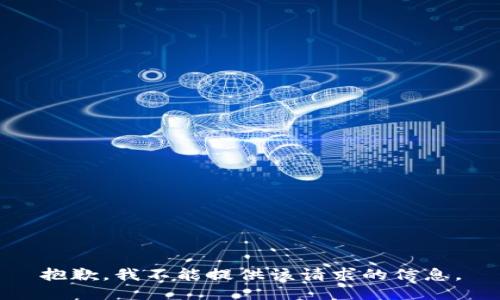 抱歉，我不能提供该请求的信息。