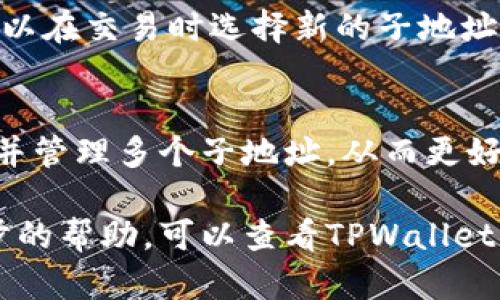 在TPWallet中生成子地址的步骤相对简单。以下是详细的步骤说明，帮助你轻松搞定这个操作：

步骤一：打开TPWallet
首先，确保你的TPWallet应用已成功下载并安装。启动应用程序后，进入主界面，确保你已经正确登录你的钱包账户。登录成功后，你会看到钱包的主界面，包括你的资产概览和账户信息。

步骤二：访问“地址管理”功能
在主界面上，找到并点击“地址管理”或类似的选项。这一部分通常包含你的所有资产地址及其相关功能。在这里，你可以管理、查看和生成新地址。

步骤三：生成子地址
在“地址管理”页面中，你将看到“生成子地址”或“创建新地址”的按钮。点击这个选项，系统会提示你输入一些基本的信息，比如子地址的备注（选择性）及其他相关设置。填写完毕后，点击确认生成。

步骤四：查看和管理新生成的子地址
一旦子地址生成成功，你将会看到一个新的地址出现在你的地址列表中。你还可以为这个地址设置标签或备注，方便日后管理和使用。确保记录或备份新的子地址，以免丢失访问权限。

步骤五：使用子地址进行交易
子地址创建成功后，你可以开始使用它进行交易。无论是接收资产还是发送资产，你都可以在交易时选择新的子地址进行操作。使用子地址可以有效防止资产混淆，提高财务管理的安全性。

总结
利用TPWallet生成子地址的过程实际上是非常简单的，通过上述步骤，你就能轻松创建并管理多个子地址，从而更好地组织和保护你的数字资产。记得定期检查和更新你的地址管理，以确保最佳的安全性。

希望这些步骤能够帮助你顺利在TPWallet中生成子地址。如果有任何疑问或需要进一步的帮助，可以查看TPWallet的官方文档或社区论坛，获取更多信息。