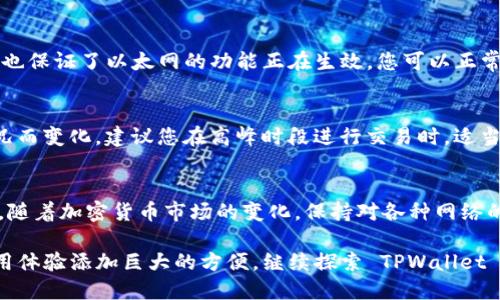 TPWallet 是一款热门的加密货币钱包，支持多种区块链网络，包括以太坊。切换以太网对于用户来说至关重要，因为它直接影响到资产管理和交易体验。下面将为您详细介绍如何在 TPWallet 中切换到以太网，并提供一些实用的操作步骤。

第一步：下载并安装 TPWallet
首先，确保您已经在您的移动设备上下载并安装了 TPWallet 应用。这款钱包支持 Android 和 iOS 平台，您可以在相应的应用商店中找到并下载。

第二步：打开 TPWallet 并登录
安装完成后，打开应用程序。如果您已经创建了一个钱包，请输入您的密码或使用其他认证方式登录。如果您是第一次使用，您需要创建一个新钱包，确保妥善保存助记词以防遗失。

第三步：访问网络设置
一旦您登录到 TPWallet，您将看到主界面。在这里，查找通常位于右上角或左上角的“菜单”选项（有可能是一个图标或文字），点击进入。

第四步：选择网络选项
在菜单中，您会看到“网络”或“设置”选项。点击进入后，您将看到可供选择的不同区块链网络。在这个列表中，您应当能找到以太网（Ethereum）这个选项。

第五步：选择以太网
点击以太网选项后，钱包将会切换到以太坊网络。这时候，您可以看到与以太坊相关的资产和功能，例如发送、接收以太币（ETH）及其他以太坊作为基础的代币。确保确认网络状态显示为“已连接”或“活动”，以确保您能够顺利进行交易。

第六步：测试网络连接
完成切换后，您可以尝试进行一次小额的交易，确认您的连接是否正常以及操作是否顺利进行。这也保证了以太网的功能正在生效，您可以正常管理您的以太坊资产。

第七步：了解网络费用
在以太坊网络上进行交易时，请留意网络费用（Gas Fee）。以太坊的交易费用是根据网络拥堵情况而变化，建议您在高峰时段进行交易时，适当提高 Gas 价格，以便达到更快的确认时间。

结束语
通过以上步骤，您就可以轻松地在 TPWallet 中切换到以太网，享受以太坊网络带来的各种优势。随着加密货币市场的变化，保持对各种网络的了解和灵活应用将有助于您更好地管理您的数字资产。

无论您是资深的加密货币投资者，还是刚接触区块链的新手，掌握钱包的使用方法都将为您的使用体验添加巨大的方便。继续探索 TPWallet 的其他功能，祝您在数字货币的世界里一路顺风！