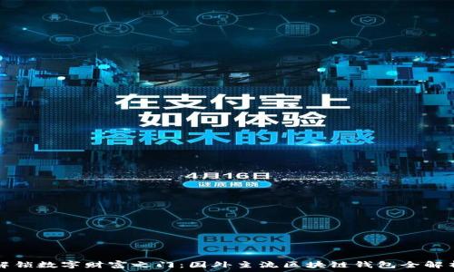  
解锁数字财富之门：国外主流区块链钱包全解析