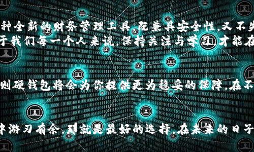 biao tibiao ti数字钱包的完美选择：软硬钱包对比与使用指南/biao ti

数字钱包, 软钱包, 硬钱包/guanjianci

引言：数字时代的货币管理
在这个瞬息万变的数字时代，钱包的形式也正在经历一场革命。从传统的皮革钱包到全新的数字钱包，科技正在不断改变我们处理金钱的方式。而身处这场变革的中心，我们迎来了软钱包与硬钱包这两种数字钱包的选择。你是否曾在选择使用哪种钱包时感到犹豫不决？本篇文章将带你深入了解这两种数字钱包的特性及其各自的优缺点，让你能够在拥挤的数字化世界中，找到最合适自己的财务管理工具。

什么是软钱包与硬钱包？
在了解软钱包与硬钱包之前，我们需要明确它们的基本定义。软钱包，通常是指那些基于软件运行的数字货币存储方式，如手机应用或电脑程序。它们的便携性让人叹为观止，仿佛一根手指轻轻一划，便能完成数额庞大的交易，犹如在掌中绽放的璀璨星辰。
而硬钱包，恰似坚固的金库，通常指的是专用的硬件设备，能够安全地存储你的数字资产。这样的设备多以USB接口或者类似形态出现，为存储比特币、以太坊等加密货币提供了物理上的保护。在这两者之间，软钱包是方便的武器，而硬钱包则是安全的堡垒。你更倾向于使用哪一种呢？

软钱包的闪光点
软钱包的主要优势在于其便捷性。试想，早晨起床时，你可以在床边的夜灯下，通过手机应用迅速检查你的虚拟资产情况，甚至随时随地进行交易，这种感觉就像手里握着一支魔法笔，轻松覆盖整个金融世界。此外，许多软钱包还提供了用户友好的界面，使得操作过程如同在阳光明媚的下午，轻松自如。
然而，便利性背后也潜藏着风险。软钱包容易受到黑客攻击及网络威胁，就像将你的黄金首饰放在窗边，吸引了外来的目光。数据泄露、在线钓鱼等网络骗局，随时可能让你的资产受到威胁。因此，对于频繁进行交易的人来说，软钱包的确是一个高效的选择，但更需谨慎维护安全。

硬钱包的稳固优势
与软钱包相对的，硬钱包则为数字资产提供了更为坚固的保护。它们如同隐士般隐藏在家中，在没有电源和网络连接的状态下，依旧能保护你的加密货币。正因如此，硬钱包可以有效防止黑客攻击，成为那些追求绝对安全人士的首选。
当你决定拥抱硬钱包时，你可能需要面对多步验证和复杂的操作过程，这种方式虽然相对繁琐，但相较之下，安全性显然更为可靠。在一次次的密码输入和设备连接过程中，你会感受到自己仿佛置身于一个神秘的古堡，守护着无价的宝藏。

软钱包与硬钱包的选择要素
在选择软钱包或硬钱包时，几个关键元素可能会影响你的决策。首先是安全性，倘若你的数字资产价值不菲，更倾向于使用硬钱包；反之，若你只进行小额交易，则软钱包的便捷性则显得格外重要。
接下来是便捷性。在频繁进行小额交易的情况下，软钱包的操作无疑更省时省力，你可以在上班途中随时随地处理支付。但倘若你的需求是长时间持有资产，硬钱包的安全保障则显得尤为重要。

如何保护你的软钱包和硬钱包
不论你选择的是软钱包还是硬钱包，保障安全始终是重中之重。对于软钱包而言，定期更新应用程序，启用双重认证，将敏感信息保密，定期更换密码等措施，都能大幅降低受攻击的风险。
而在硬钱包的使用上，妥善保存设备，并避免在未知的设备上连接硬钱包，同样重要。此外，定期备份钱包信息，并妥善保存助记词和私钥，才能确保在设备损坏时能够顺利恢复。

未来展望：数字钱包的发展趋势
随着科技的不断发展，数字钱包的未来显得更加光明。无论是软钱包还是硬钱包，都可能会随着技术的进步不断得到升级与改进。也许在不久的将来，硬钱包和软钱包会融合，形成一种全新的财务管理工具，既兼具安全性，又不失便利性。
除了钱包本身的演变，伴随区块链技术的进步，我们还将见证越来越多的应用场景。数字银行、去中心化金融（DeFi）以及非同质化代币（NFT）等，对于数字钱包的需求将愈加旺盛。对于我们每一个人来说，保持关注与学习，才能在这场数字金融的浪潮中始终走在前列。

总结：选择最适合你的钱包
在软钱包与硬钱包之间，选择并没有绝对的对错，而是要根据个人需求和使用习惯来决定。如果你看重便利与快速交易，那么软钱包或许是你的最佳选择；而若你更在意安全和保值，则硬钱包将会为你提供更为稳妥的保障。在不断发展的数字金融世界里，明智的选择将带给你更好的财务体验。

结语：拥抱数字未来
伴随着数字技术的普及，我们的生活与经济模式正在发生翻天覆地的变化。数字钱包的选择是进入这场变革的第一步，无论你选择哪种钱包，只要适合你自己，并能助你在数字世界中游刃有余，那就是最好的选择。在未来的日子里，让我们携手并进，迈向更安全、更便捷的数字财务管理之路。