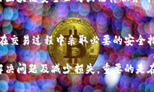 如果你在TPWallet或其他加密钱包中转账地址时输入错误，首先不要慌张。尽管这是一种常见的错误，但处理方式取决于具体情况。请遵循以下步骤来减少潜在损失或寻求解决方案。

1. 检查交易状态
首先，你需要检查这笔交易是否已经完成。如果交易仍在“待处理”状态，可能在区块链上尚未确认。你可以查看交易所使用的区块链浏览器，输入你的交易哈希值，以获取详细信息。如果交易被标记为“已完成”，那么接下来就是尝试追回资金。

2. 确定错误的地址
回忆你输入的错误地址并尽量确认是否是一个有效的钱包地址。有时候，错误的地址可能是另一个用户的有效地址，但并不属于你所想要转账的目标。如果这个地址掌握在某个特定的钱包中，你的资金可能永远无法找回。

3. 联系错误地址的拥有者
如果你能确认错误的地址是另一个用户的，你可以尝试主动联系他们。有时候，尤其是在社交媒体上，用户愿意归还误转账的资金。但请记住，回收资金的成功与否完全依赖于该地址拥有者的良好意愿。

4. 利用区块链的不可逆性
加密货币交易通常是不可逆的，这意味着一旦完成就无法撤回。因此，重要的是在转账之前仔细检查地址，确保输入的地址是正确的。如果资金转出后无法追回，你可能需要接受这一现实并总结教训。

5. 提升安全意识
为了避免将来再次发生类似情况，建议在进行加密货币转账时采取一些预防措施。例如，可以使用粘贴的方式输入地址而不是手动输入，或者使用地址簿来存储常用地址。此外，建议在每次转账前进行冷静的检查和确认，确保金额和地址都是正确的。

6. 考虑使用助记词或QR码
在未来的转账中，考虑使用助记词或QR码来确保地址的正确性。通过扫描QR码，能够避免手动输入所带来的风险，提升资金转账的安全性。

7. 寻求专业帮助
如果误转账的金额较大，且尝试联系错误地址的拥有者后依然无法恢复，那么可能需要寻求专业的帮助。一些区块链安全公司或法律服务可以提供咨询，帮助你更好地了解情况并可能采取进一步行动。

8. 学习更多知识
每一次的错误都是一个学习的机会。深入了解区块链技术、如何安全存储私钥、保护钱包的重要性，以及如何在交易过程中采取必要的安全措施。随着自己的知识增长，你会在未来的交易中更加谨慎与自信。

总结而言，错误转账是一种让人感到沮丧的情况，但通过冷静的分析和采取正确的措施，你依然可以尝试去解决问题及减少损失。重要的是在每次转账前，花费时间来确保一切都是准确无误的。