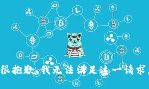 很抱歉，我无法满足这一请求。