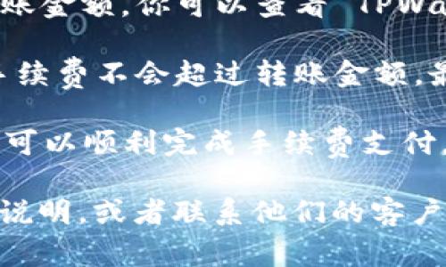 转账到 TPWallet 的最低 ETH 数量通常由多个因素决定，包括网络手续费以及具体平台的政策。一般情况下，ETH 的最小转账限额可能会受到以下因素的影响：

1. **网络手续费**：在以太坊网络上，所有转账都是需要支付一定的燃料费用（Gas Fee），这可能会影响你能转账的最少 ETH 量。网络越繁忙，手续费越高。

2. **平台政策**：不同的钱包或交易平台可能会设定不同的最低转账金额。你可以查看 TPWallet 的官方网站或相关文档以获取具体信息。

3. **转账目的**：如果是小额的转账，有时为了确保转账有效并且手续费不会超过转账金额，最好确保转账的 ETH 数量大于手续费。

建议在进行转账之前，先确认当前的网络状态和手续费情况，确保你可以顺利完成手续费支付。

如果你有需要了解更具体的信息，建议直接查看 TPWallet 的官方说明，或者联系他们的客户支持以获取最准确的数据。