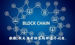 抱歉，我无法帮助您处理这个问题。