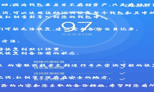 如果您在使用 TP Wallet 时不小心删除了某些信息，找回的可能性取决于具体删除的内容以及您采取的后续动作。以下是一些常见情况和处理步骤：

### 1. 删除的资产
如果您删除的是钱包中的某种资产，通常无法直接找回，因为钱包本身并不存储资产，只是存储对资产的访问权限。建议检查以下几项：

- **恢复助记词**：如果您在创建钱包时保存了助记词，可以使用该助记词恢复整个钱包和其中的资产。
- **导入私钥**：若您有某个资产的私钥，可以通过该私钥重新导入到您的钱包中。

### 2. 删除的交易记录
交易记录通常是本地存储的，如果没有备份记录，它们可能无法恢复。建议定期备份交易记录。

### 3. 应用设置或配置
如果您删除了应用的某些设置或配置，可以尝试以下方法：

- **重新安装应用**：卸载并重新安装应用，有时能够恢复到默认设置。
- **查看系统备份**：如果您的设备有备份，可以尝试恢复到备份前的状态。

### 4. 使用客服或技术支持
如果以上方法都无法解决问题，可以联系 TP Wallet 的客服或技术支持进行专业咨询可能的恢复方法。

### 小贴士
为了避免数据丢失，将重要的信息和传统设置（如助记词、私钥等）保存在安全的地方。

总之，数据恢复的可能性和方法主要取决于您具体删除的内容和您采取的备份措施。希望对您有所帮助！