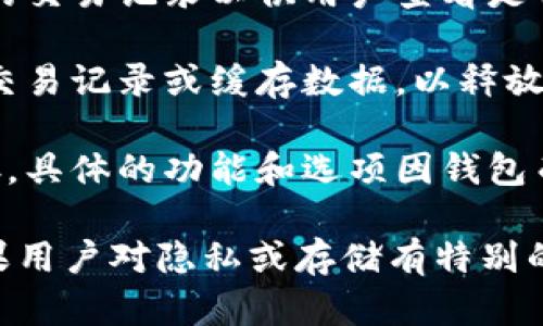 TPWallet的具体记录清除周期并没有公开的官方信息。一般来说，钱包应用在数据管理上会涉及到以下几个方面：

1. **交易记录的保存**：大多数钱包在用户进行交易后，会在本地保存一定时间的交易记录以供用户查看是否有误，通常这些记录会占用一定的存储空间。

2. **清除策略**：有些钱包可能会设置自动清除机制，比如定期自动删除过期的交易记录或缓存数据，以释放内存和提高性能。

3. **手动清除**：用户通常可以在钱包的设置里手动选择清除某些数据或者缓存。具体的功能和选项因钱包而异。

建议您查看TPWallet的官方文档或客服支持，以获取最准确和最权威的信息。如果用户对隐私或存储有特别的需求，也可以与开发者沟通，了解更多关于该钱包如何处理用户数据的具体细节。