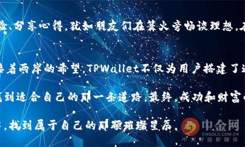 在TPWallet购币，是否划算？

bianzi买币, TPWallet, 加密货币/bianzi

在数字革命的浪潮中，加密货币的交易如同晨曦中的露珠，闪烁着无限的可能。而对于想要踏入这一领域的投资者来说，选择合适的平台就像在林间小径上找到通往宝藏的地图。TPWallet，作为一个引人注目的数字货币钱包，是否真如其标榜的那样，带给用户实惠和便捷？

TPWallet简介
TPWallet是一个多功能的数字钱包，随着区块链技术的不断发展，它逐渐吸引了众多投资者的目光。这个钱包不仅能存储多种类型的数字货币，还提供了交易、兑换等功能，力求为用户提供一站式的服务。就像一位经验丰富的导航员，TPWallet帮助用户在复杂的加密货币市场中找到方向。

平台的经济性
在考虑购买数字货币时，手续费和汇率是投资者必须关注的两大因素。TPWallet的手续费相对市场较低，这意味着在这里买币可能会比其他平台更加划算。想象一下，如果你在街边小摊买到了新鲜的水果，价格便宜且口感绝佳，让一路走来的旅行疲惫一扫而空。在TPWallet，用户可以享受到同样的购物体验。

用户体验与界面设计
对于任何一个投资平台来说，用户体验都是一张通向成功的名片。TPWallet的界面简洁直观，用户在进行交易时，就像在阳光明媚的公园中散步，心情愉悦。无论是新手还是经验丰富的投资者，都可以轻松找到所需的功能和服务。这样的设计不仅提升了用户的满意度，同时也降低了交易出错的几率。

安全性与保障
在数字货币的世界里，安全性如同夜空中的北斗星，指引着投资者避开暗礁与风浪。TPWallet采取多项安全措施，例如双层验证和加密存储，确保用户的资产安全。就像一座巍峨的城堡，TPWallet为每一位进入者提供了坚实的保护。对此，用户可以放心地在这里投资，追逐属于自己的财富星辰。

社区与支持
一个优秀的平台不仅仅依赖于自身的功能，更在于与用户之间的互动与回应。TPWallet构建了一个活跃的社区，用户可以在这里交流经验、分享心得，犹如朋友们在篝火旁畅谈理想。在使用过程中，如果遇到问题，TPWallet也提供了及时的客户支持，像温暖的阳光，照耀并指引着每一个步入黑暗的投资者。

总结：在TPWallet买币划算吗？
综上所述，在考虑到手续费、用户体验、安全性以及社区支持等多个维度后，TPWallet无疑是一个划算的买币平台。正如晨雾中的老桥连接着两岸的希望，TPWallet不仅为用户搭建了通向加密货币世界的桥梁，也为他们提供了可靠的保障。对新手而言，通过TPWallet进入这个神秘的领域，是一段充满精彩与冒险的旅程。

当然，每个投资者的需求和期望各不相同。在选择平台时，我们建议用户根据自身的使用习惯和投资目标，仔细比较各大平台的优缺点，找到适合自己的那一条道路。最终，成功和财富的获取，往往取决于我们如何抓住机遇和应对挑战。

无论选择在哪里买币，记得在投资的旅途中，保持清晰的头脑，谨慎决策。愿每一个追逐梦想的人，最终都能在这个充满机遇的无垠天地中，找到属于自己的那颗璀璨星辰。