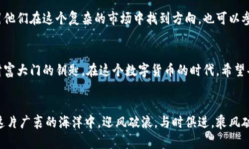   利用TPWallet交易记录查找加密货币的最佳方法 / 
 guanjianci TPWallet, 交易记录, 查找加密货币 /guanjianci 

引言：数字货币海洋中的航行者
在这个由数字货币构建的虚拟市场中，交易记录宛如耀眼的星辰，指引着我们在波澜壮阔的投资海洋中找到方向。每一笔交易都像是一条流动的河流，承载着我们对未来的期待，以及对过往的回顾。而TPWallet正是我们这一旅程中的一艘坚固的船只，使得每位航行者都能便捷地寻找并管理他们心爱的财富。

第一步：了解TPWallet的世界
在我们深入交易记录之前，让我们一起走进TPWallet的世界。TPWallet是一款多功能的数字货币钱包，宛如一座繁华的市场，汇聚了来自各个角落的数字资产。它不仅支持多种主流币种的存储、交易与兑换，更通过简便的用户界面，让每位用户如同在阳光明媚的春日中散步，悠然自得地管理他们的投资。

第二步：登陆与设置你的TPWallet
在开始寻宝之前，你需要在这座市场中找到属于自己的位置。首先，下载TPWallet应用，并按照提示完成注册和登陆。记住，你的私钥就如同你进入这个市场的钥匙，务必妥善保管。设置复杂的密码、启用双重认证，确保你的资产如同高耸的城墙般安全。

第三步：轻松导航至交易记录
一旦顺利登陆，你将看到一个的主界面，各种功能一目了然。点击“交易记录”选项，就如同打开了一本翻阅不尽的宝藏书籍。这里记录了你所有的买入、卖出、转账等交易，清晰明了地展示出每一次心跳的瞬间。

第四步：使用筛选功能，快速定位目标
在浩瀚的交易记录中，如何快速找到你所需的币种？TPWallet为此提供了强大的筛选功能。你可以根据日期、交易类型、币种名称等条件进行筛选，这仿佛是在一片星空中，用光束找到那颗渴望已久的星星。只需轻点几下，潜藏于深海的珍珠便会显露出来。

第五步：详细审视每一笔交易的背景
当你找到了心仪的交易记录，接下来便是深入挖掘了。在每一笔交易的背后，都蕴藏着丰富的故事。点击进去，你会看到交易的时间、金额、交易对方及手续费等具体信息。犹如在一块琥珀中，萦绕着时间的余温，让你感受到每一次投资决策的脉动。

第六步：如何评估过去交易的价值
每笔交易不仅是过去的记录，更是未来的启示。借助这些数据，你可以审视自己的投资策略，反思哪些决策是明智的，哪些则需改进。你会发现，投资不仅是一场财务游戏，更是一门心灵哲学。它让你在快节奏的市场中停下脚步，思考你的风险承受能力和投资目标。

第七步：乐于分享，互相学习
在TPWallet这个大家庭中，与他人分享你的交易经历也是一种乐趣。你可以将交易记录的经验分享给新手，像一位智慧的长者，指引他们在这个复杂的市场中找到方向。也可以参与社区讨论，与志同道合的人分享理念，扩展自己的视野。

结语：掌握技巧，开启财富新征程
通过TPWallet的交易记录，我们不仅能够追溯自己的投资足迹，更能从中获取重要的投资启示。掌握这些技巧，就如同获得了开启财富大门的钥匙。在这个数字货币的时代，希望每一位用户都能在这片星空下，自信地找到属于自己的光芒。

尾声：持续学习，与时俱进
数字货币的世界在不断变化，技术的迭代与市场的调整使得新手和老手都需保持足够的敏感度。愿每一个TPWallet的用户都能在这片广袤的海洋中，迎风破浪，与时俱进，乘风破浪，驶向更加辉煌的明天。