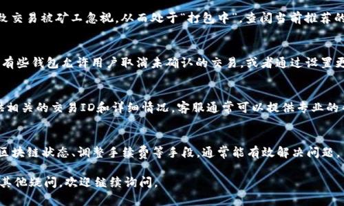 在使用TP Wallet（通常指的是一个加密货币钱包或区块链服务）时，如果遇到一直处于“打包中”的状态，可以采取以下措施进行处理：

1. 检查网络状态
首先，需要确保你的网络连接正常。由于TP Wallet需要与区块链进行通信，稳定的网络连接是必要的。如果网络不稳定，可能导致交易长时间挂在“打包中”的状态。

2. 查看区块链网络拥塞情况
有时，交易被延迟是因为区块链网络本身的拥塞。可以通过相关区块链浏览器查看当前网络的交易量和拥堵情况。如果网络非常拥挤，可能需要等待一段时间，直到网络状况改善。

3. 检查交易费用
每笔交易都需要支付一定的手续费，如果手续费设置得太低，可能导致交易被矿工忽视，从而处于“打包中”。查阅当前推荐的交易费用，并考虑在钱包中进行相应的调整。

4. 重新发送交易
如果交易已经等待了较长时间，可以考虑取消或重新发送交易。目前，有些钱包允许用户取消未确认的交易，或者通过设置更高的费用重新发送。

5. 联系客服支持
如果以上方法都无法解决问题，建议联系TP Wallet的客服支持。提供相关的交易ID和详细情况，客服通常可以提供专业的帮助。

总结
遇到TP Wallet一直打包中的情况，不必惊慌。通过检查网络、量监控区块链状态、调整手续费等手段，通常能有效解决问题。了解这些操作也可以提高你在使用加密货币时的灵活性和应对能力。

希望这些建议能够帮助你解决TP Wallet的“打包中”问题！如果还有其他疑问，欢迎继续询问。