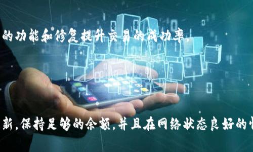 在使用tpwallet进行闪兑交易时，用户可能会遇到无法完成交易的问题。这可能由多种原因造成，以下是一些常见的原因和解决方案。

1. 网络连接问题

在进行闪兑交易时，稳定的网络连接至关重要。如果你的网络不稳定或者断开，可能会导致交易无法进行。确保你的设备已连接到稳定的Wi-Fi或移动网络，尝试重新连接或切换网络后再进行交易。


2. 钱包余额不足

闪兑交易需要足够的代币余额来支付交易费用和兑换金额。如果你的钱包余额不足，则无法完成交易。务必检查你的钱包余额，确保它足以覆盖整个交易的费用和需要兑换的代币数量。


3. 合约问题

每个代币的背后都有其对应的智能合约。如果tpwallet与某些代币的合约配置不正确，可能会导致交易失败。确保你要闪兑的代币是tpwallet支持的，并且合约没有出现错误。


4. 滑点设置过低

在交换代币时，滑点是指你愿意接受的价格波动幅度。如果滑点设置过低，交易可能会因为市场价格波动而无法执行。尝试调整滑点设置，增加容忍度，以便更容易完成交易。


5. 维护或升级

偶尔，tpwallet可能会进行系统维护或升级，这会导致临时无法进行交易。你可以查看tpwallet的官方网站或社交媒体，确认是否有正在进行的维护工作。如果是这种情况，耐心等待即可。


6. 代币不可兑换

并不是所有代币都可以在所有平台上交易或闪兑。如果所选择的代币不在闪兑列表中，交易会失败。确保选择的代币支持闪兑功能，且在当前市场仍然具有流动性。


7. 应用版本 outdated

使用过期版本的tpwallet可能会导致各种错误，包括闪兑失败。确保你的应用是最新版本，及时更新可以提高性能，确保你使用最新的功能和修复提升交易的成功率。


总结

面对tpwallet闪兑无法交易的情况，首先需要冷静分析问题所在。通过逐一排除上述可能性，你将更容易找到解决方案。保持软件更新，保持足够的余额，并且在网络状态良好的情况下进行交易，可以大大提高你的交易成功率。如果问题依旧存在，建议联系客服或查阅tpwallet的官方文档，获取更具体的支持。
