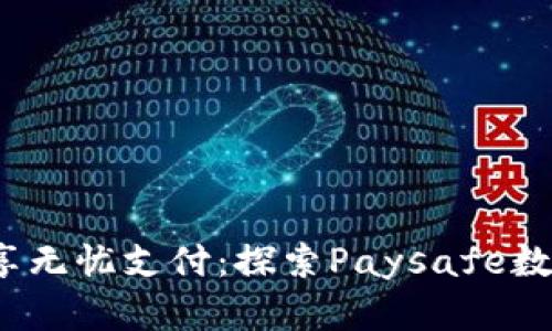 摆脱现金束缚，尽享无忧支付：探索Paysafe数字钱包的无穷魅力