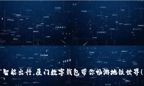 “智能出行，厦门数字钱包带你畅游地铁世界！”