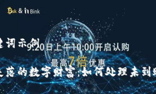 和关键词示例

找回失落的数字财富：如何处理未到账的钱