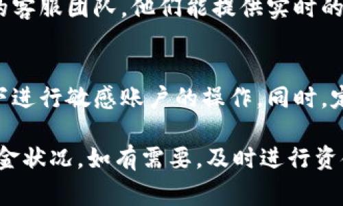 对公数字钱包的余额查询通常取决于你所使用的具体平台或服务提供商。以下是一些常见的方法和步骤，帮助你了解如何查询对公数字钱包的余额。

1. 登录钱包账户
首先，打开你使用的数字钱包应用或网站。在登录界面输入你的账户信息，包括用户名和密码。一些平台可能要求进行二次验证，例如输入手机验证码，以增强账户安全性。

2. 查找余额选项
登录后，通常在主界面或“我的账户”部分能够找到“余额”或“账户概览”的选项。一些数字钱包会在首页直接显示当前的余额，如果没有，点击相关的链接进行导航。

3. 查看交易记录
除了直接查询余额，查看交易记录也是了解账户资金流动情况的重要方式。通常在“交易记录”或“历史”部分，可以找到所有入账与出账的详细信息，从中获取余额变动的来源和去向。

4. 使用客服帮助
如果你在查询过程中遇到困难或无法找到余额信息，可以随时联系该钱包的客服团队。他们能提供实时的帮助，指导你如何查看余额或解决其他账户相关问题。

5. 安全提示
在进行余额查询时，请确保是在安全的网络环境下操作，避免在公共Wi-Fi下进行敏感账户的操作。同时，定期更改密码和启用双重认证能够更好地保护你的账户安全。

通过以上步骤，你可以轻松地查询到对公数字钱包的余额，及时掌握账户资金状况。如有需要，及时进行资金的管理和调配，以确保经营活动的顺利进行。