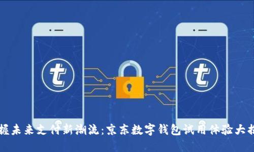 掌握未来支付新潮流：京东数字钱包试用体验大揭秘