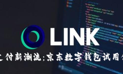 掌握未来支付新潮流：京东数字钱包试用体验大揭秘