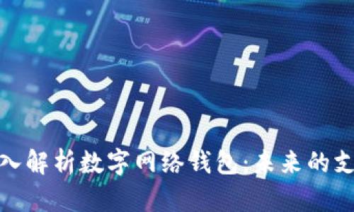 全面深入解析数字网络钱包：未来的支付革命