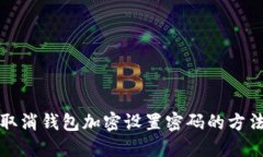 如何取消钱包加密设置密码的方法详解