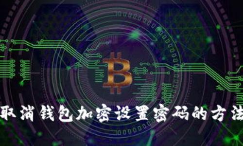 如何取消钱包加密设置密码的方法详解