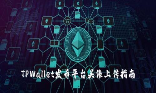 TPWallet发币平台头像上传指南