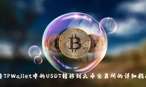 将TPWallet中的USDT转移到火币交易所的详细指南