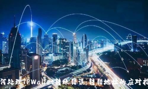   
如何处理TPWallet转账错误：转错地址的应对指南