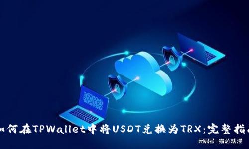 如何在TPWallet中将USDT兑换为TRX：完整指南