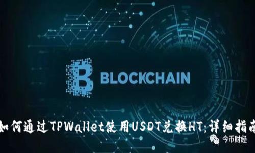 如何通过TPWallet使用USDT兑换HT：详细指南
