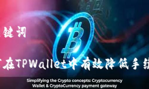 和关键词

如何在TPWallet中有效降低手续费？