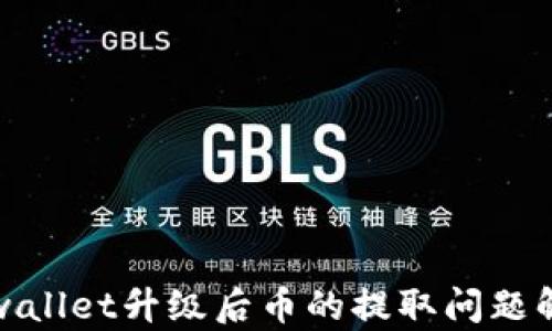 
tpwallet升级后币的提取问题解答