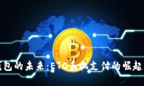 数字钱包的未来：ETC手机支付的崛起与应用