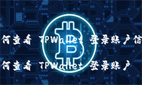 如何查看 TPWallet 登录账户信息

如何查看 TPWallet 登录账户