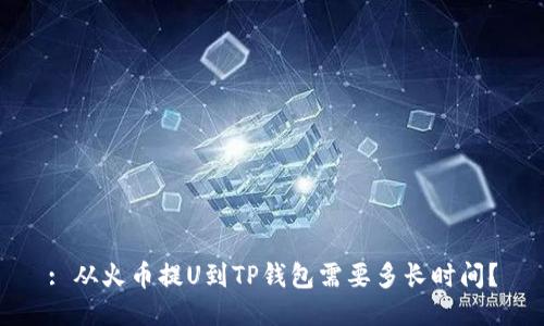 : 从火币提U到TP钱包需要多长时间？